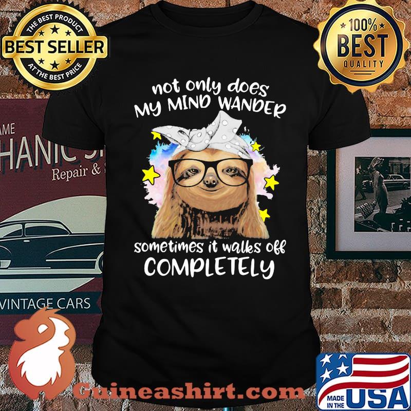 Not Only Does My Mind Wander Sometimes It Walks Off Completely Sloth Shirt