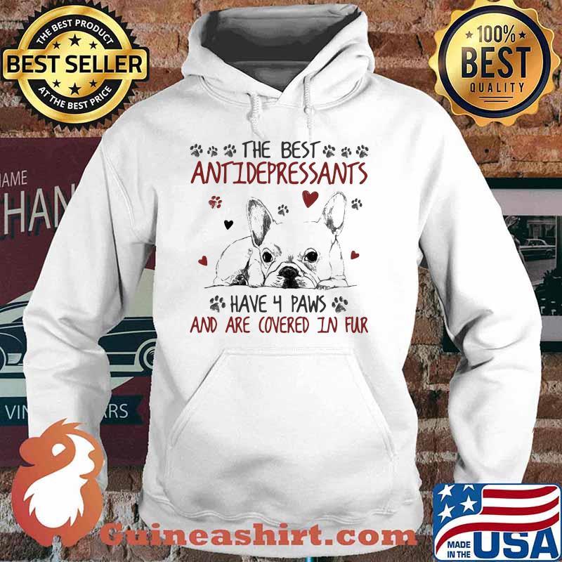 Bulldog The Best Antidepressants Have 4 Paws And Are Covered In Fur Shirt Hoodie
