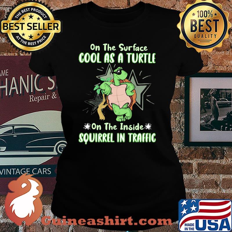 On The Surface Cool As A Turtle On The Inside Squirrel In Traffic Shirt Laides tee