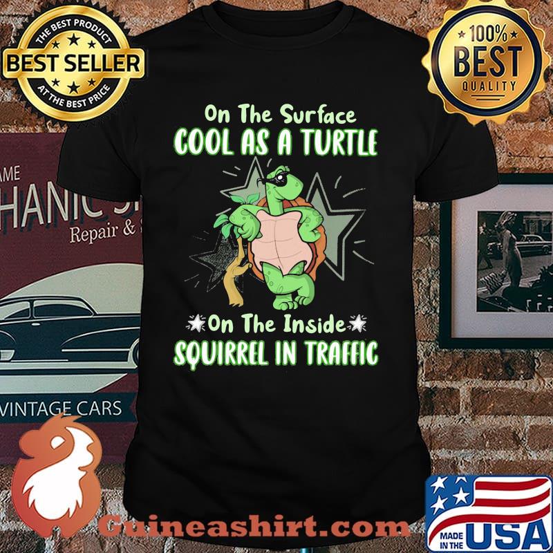 On The Surface Cool As A Turtle On The Inside Squirrel In Traffic Shirt