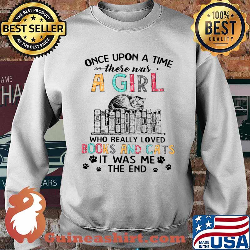 Once Upon A Time There Was A Girl Who Really Loved Books And Cats It Was Me The End Shirt Sweater
