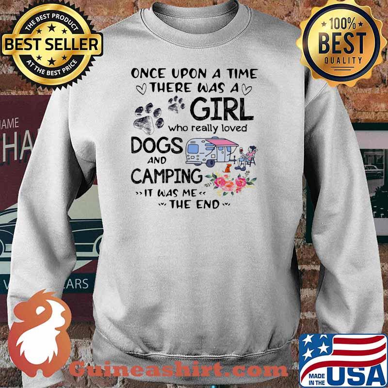 Once Upon A Time There Was A Girl Who Really Loved Dogs And Camping It Was Me The End Shirt Sweater