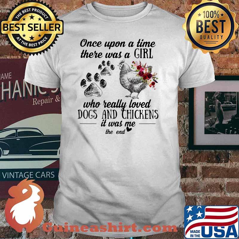 Once Upon A time There Was A Girl Who Really Loved Dogs And Chickens It Was me The End Flower Shirt