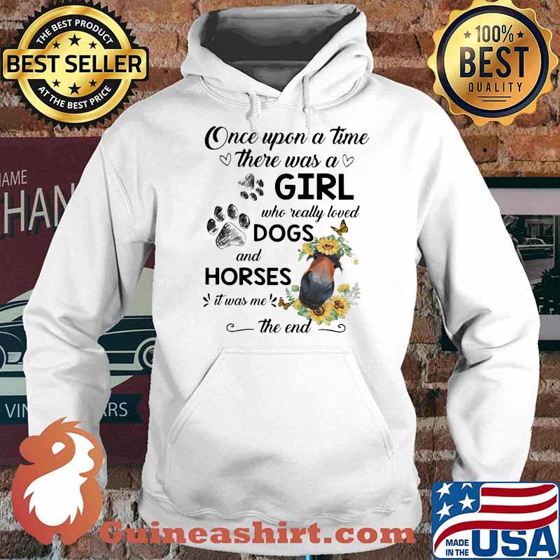 ONce Upon A Time There Was A Girl Who Really Loved Dogs And Horses It Was Me The End Shirt Hoodie