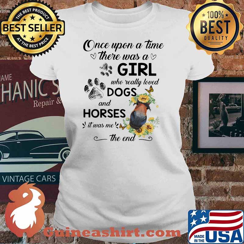 ONce Upon A Time There Was A Girl Who Really Loved Dogs And Horses It Was Me The End Shirt Ladies tee