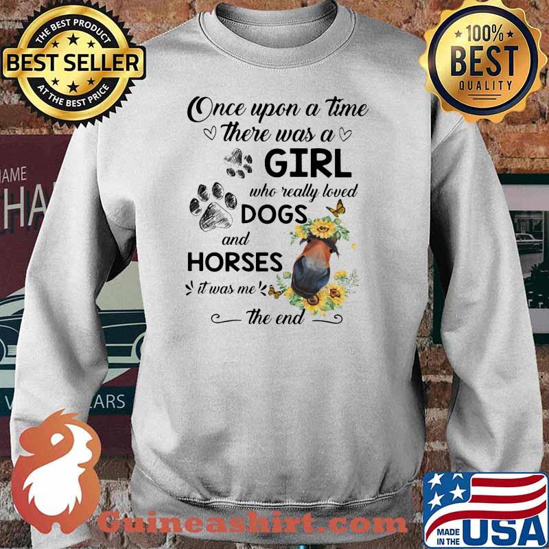 ONce Upon A Time There Was A Girl Who Really Loved Dogs And Horses It Was Me The End Shirt Sweater