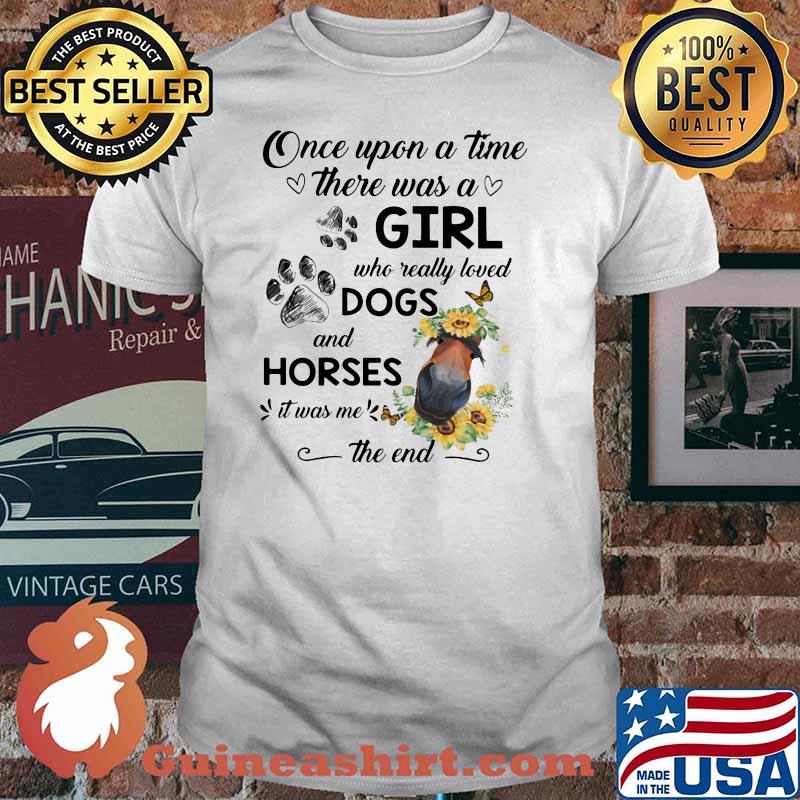 ONce Upon A Time There Was A Girl Who Really Loved Dogs And Horses It Was Me The End Shirt