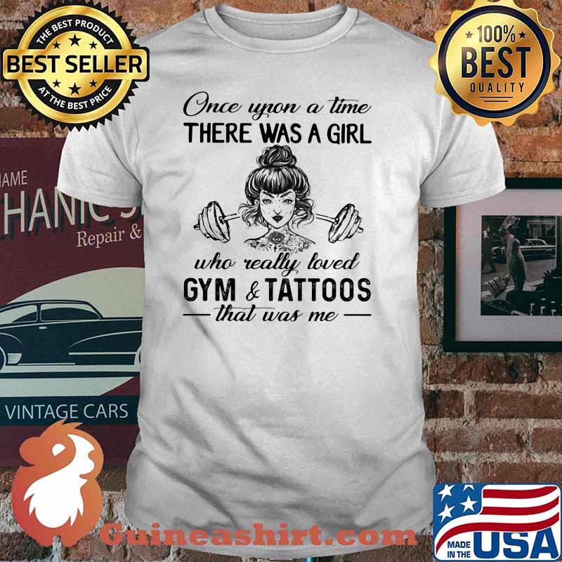 Once Upon A Time There Was A Girl Who Really Loved Gym And Tattoos That Was Me Shirt