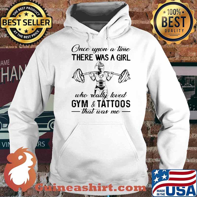 Once Upon A Time There Was A Girl Who Really Loved Gym And Tattoos That Was Me Weight Lifting Shirt Hoodie