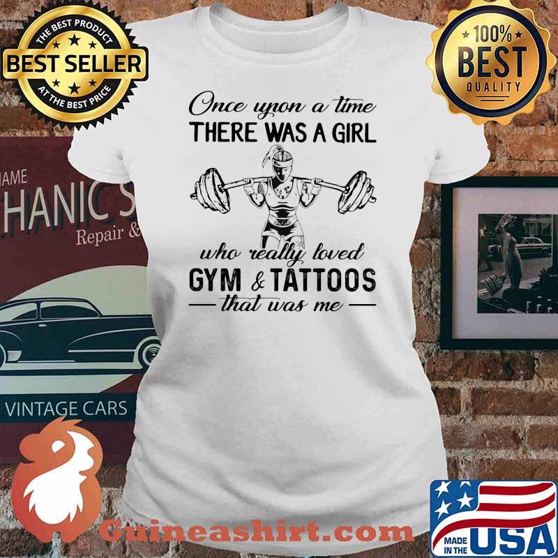 Once Upon A Time There Was A Girl Who Really Loved Gym And Tattoos That Was Me Weight Lifting Shirt Ladies tee