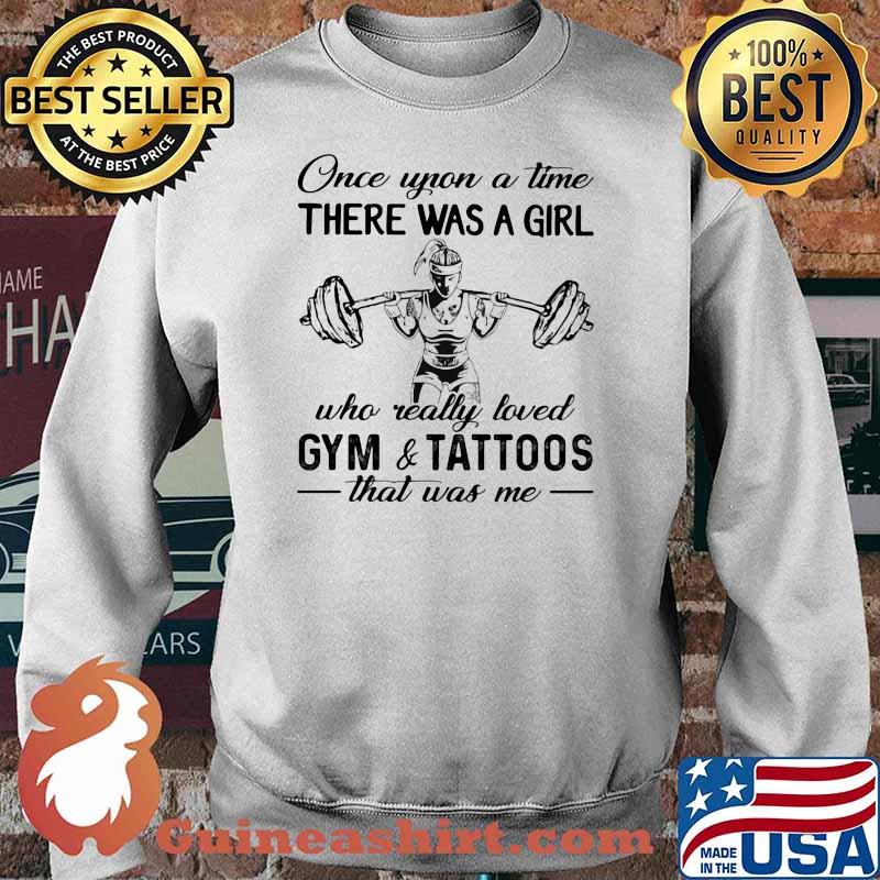 Once Upon A Time There Was A Girl Who Really Loved Gym And Tattoos That Was Me Weight Lifting Shirt Sweater