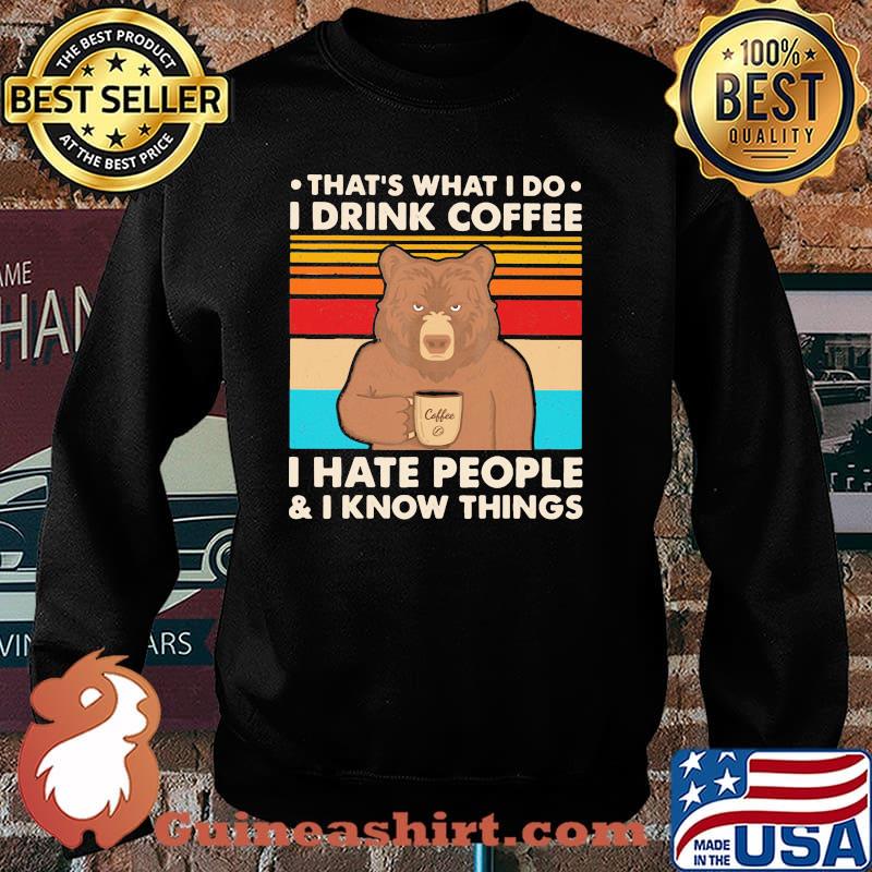 That's What I Do I Drink Coffee I Hate People And I Know Things Bear Vintage Shirt Sweater