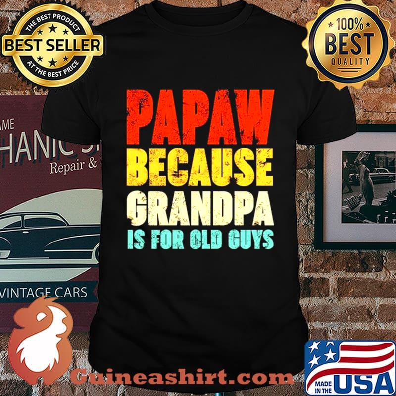 Papaw because grandpa is for old guys vintage shirt