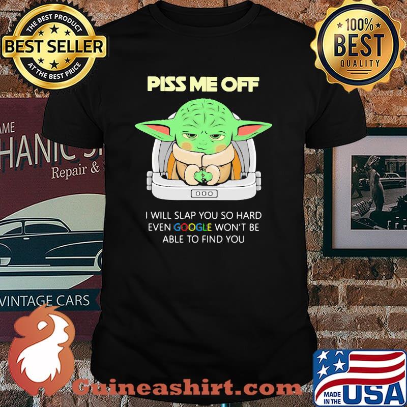 Piss Me Off I Will Slap You So Hard Even Google Won’t Be Able To Find You Baby Yoda Shirt