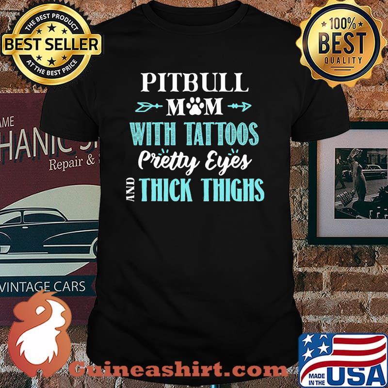 Pitbull Mom With Tattoos Pretty Eyes And Thick Things Shirt
