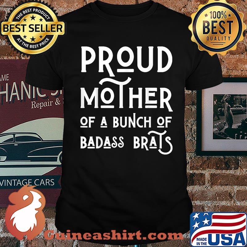 Proud Mother Of A Bunch Of Badass Brats Mom Mothers Shirt