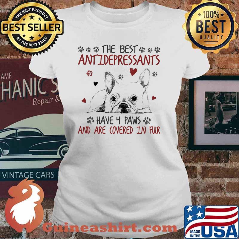 Bulldog The Best Antidepressants Have 4 Paws And Are Covered In Fur Shirt Ladies tee