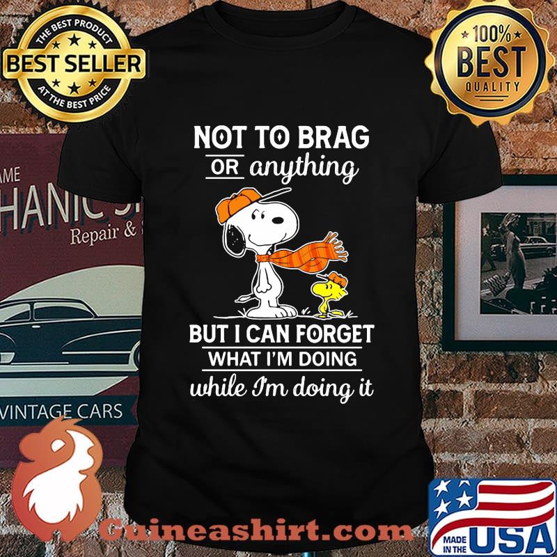 Not To Brag Or Anything But I Can Forget What Im Doing While Im Doing It Snoopy Shirt