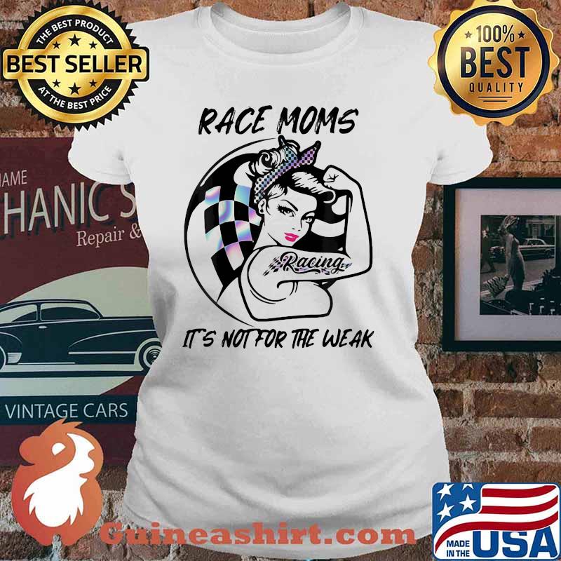Race Moms It's Not For The Weak Racing Girl Hologram Shirt Ladies tee
