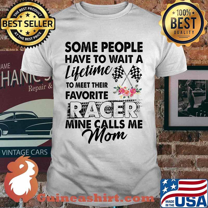 Racing mom some people have to wait a lifetime to meet their favorite racer shirt