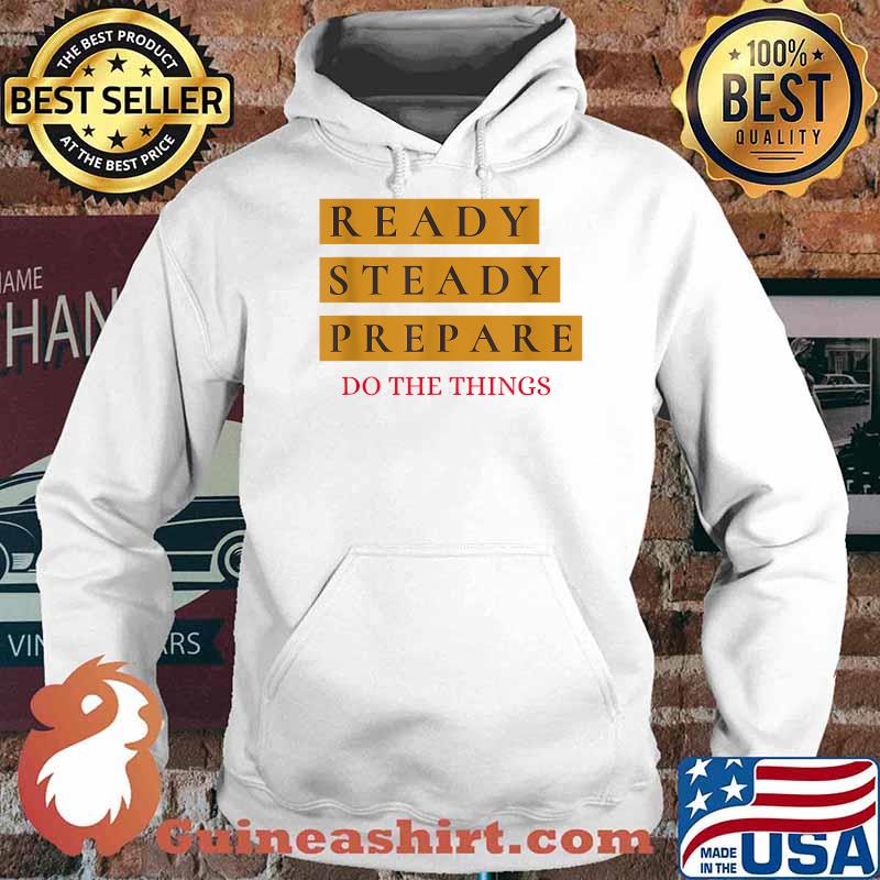 Ready Steady Prepare Do The Things Shirt Hoodie