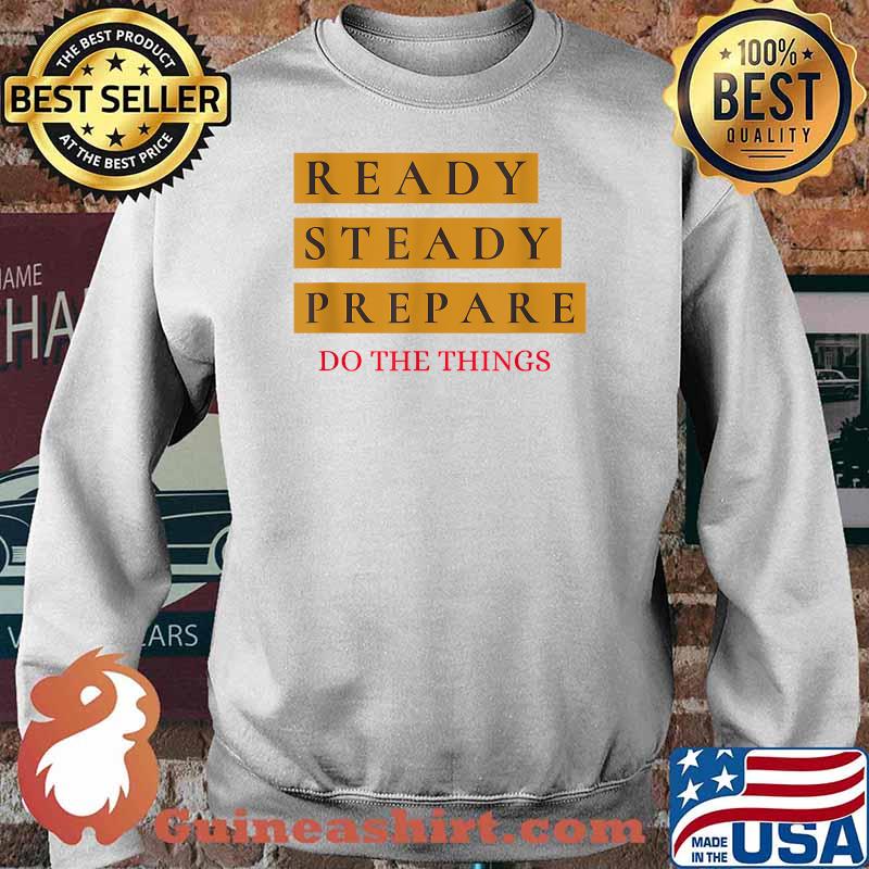 Ready Steady Prepare Do The Things Shirt Sweater