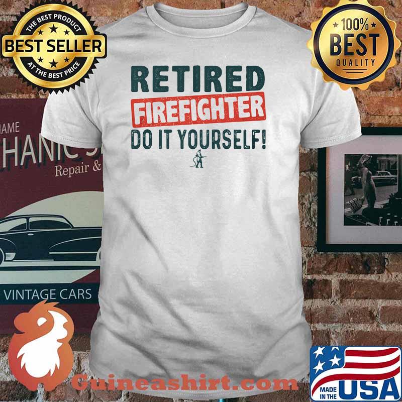 Retired Firefighter Do It Yourself Shirt