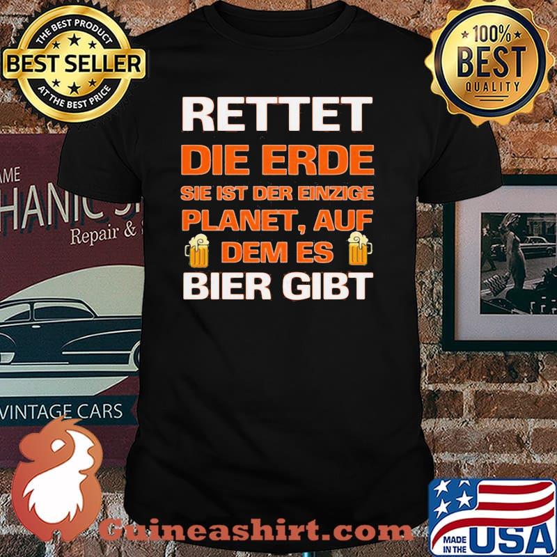 Rettet Die Erde Sie Ist Der Einzige Planet Auf Dem Es Beir Gibt Shirt