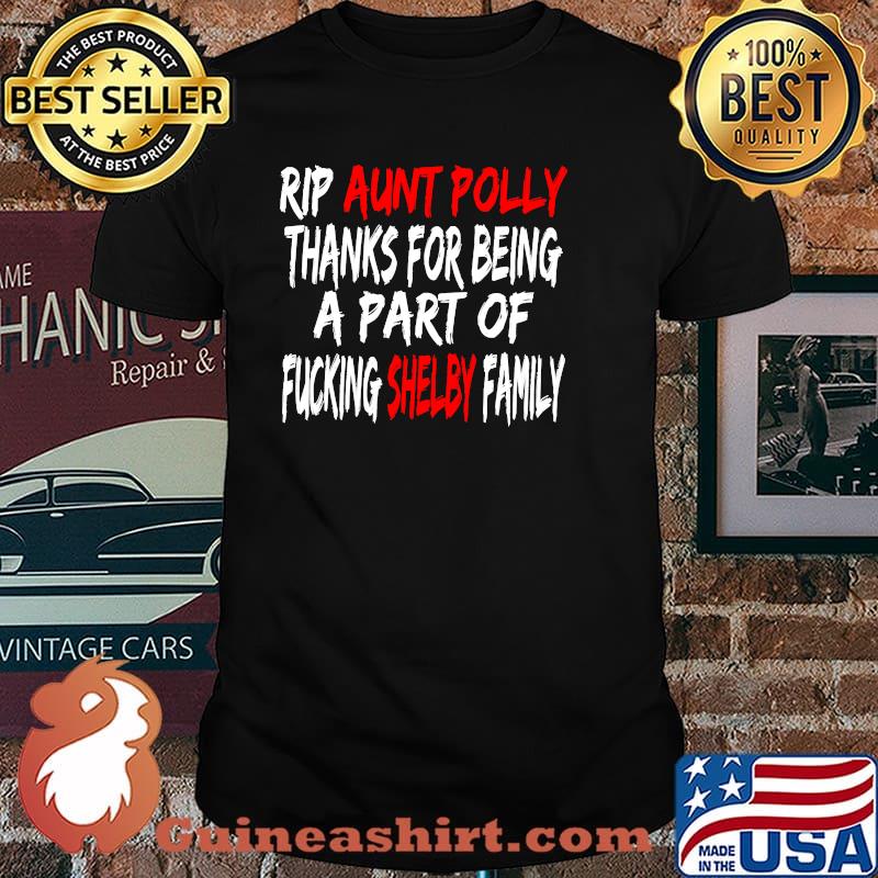 Rip Aunt Polly Thanks For Being A Part Of Fucking Shelby Family Shirt