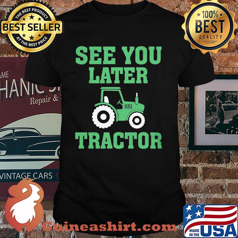 See You Later Tractor Shirt