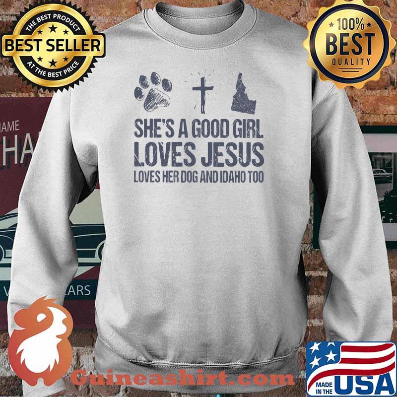 She's A Good Girl Loves Jesus Loves Her Dog And Idaho Too Shirt Sweater