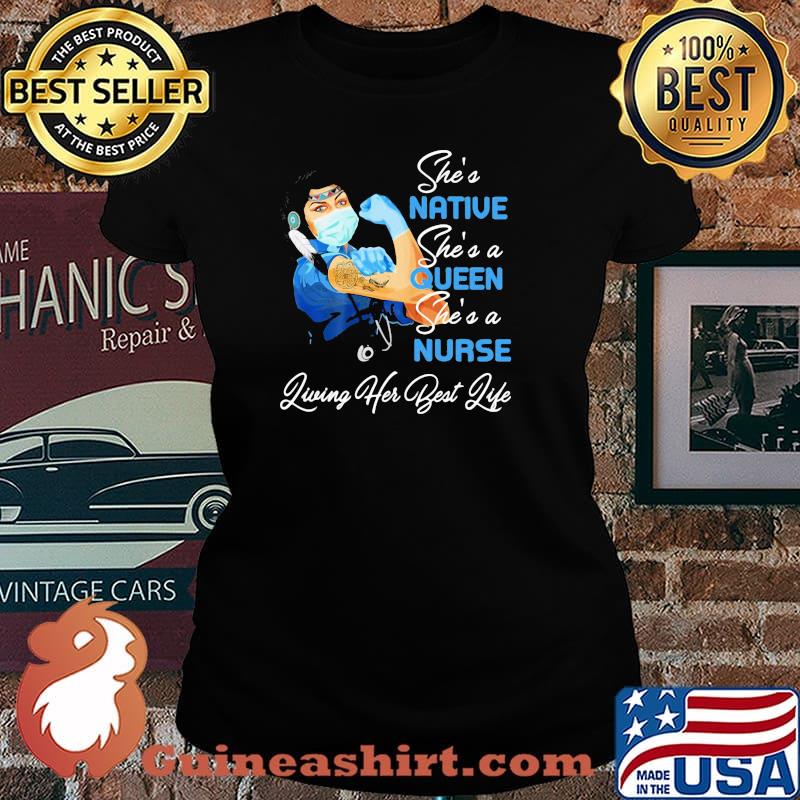 She's Native She's A Queen She's A Nurse Living Her Best Life Strong Girl Shirt Laides tee