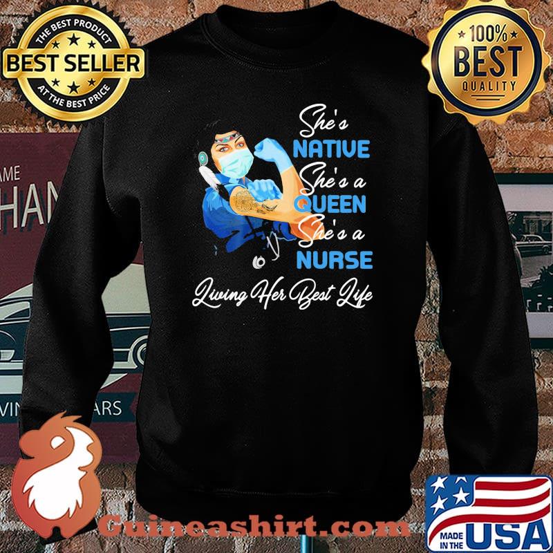 She's Native She's A Queen She's A Nurse Living Her Best Life Strong Girl Shirt Sweater