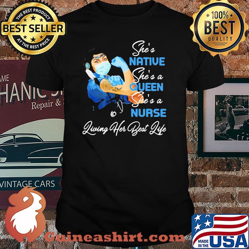 She's Native She's A Queen She's A Nurse Living Her Best Life Strong Girl Shirt