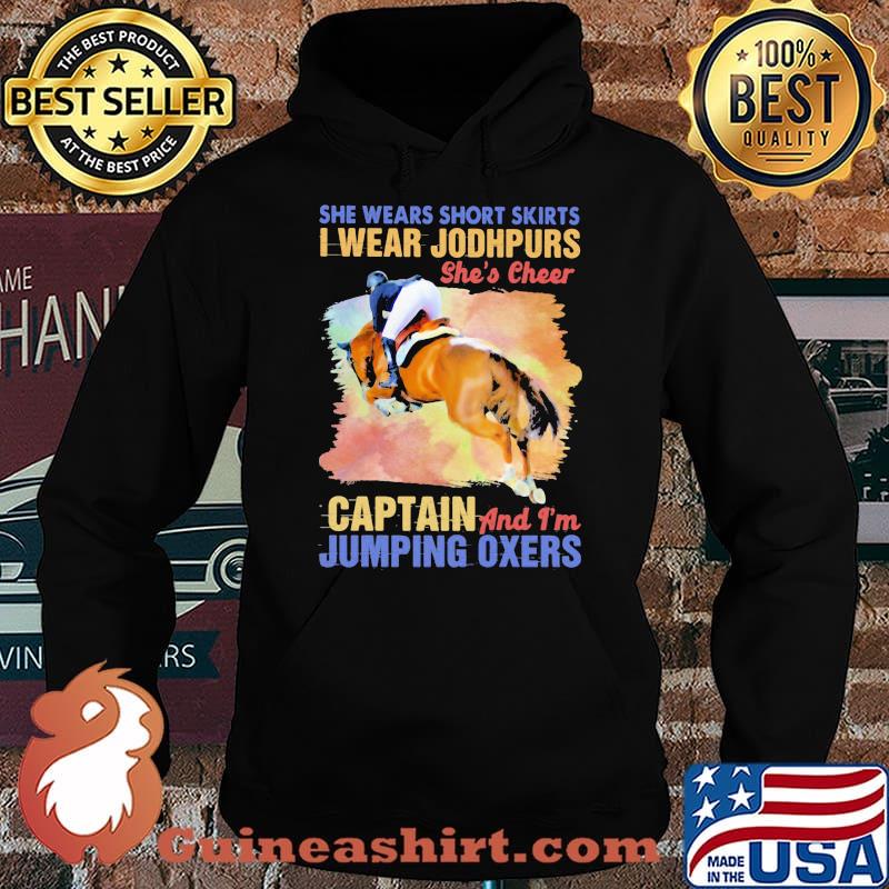 She Wears Short Skirts I Wear Jodhpurs She's Cheer Captain And I'm Jumping Oxers Shirt Hoodie