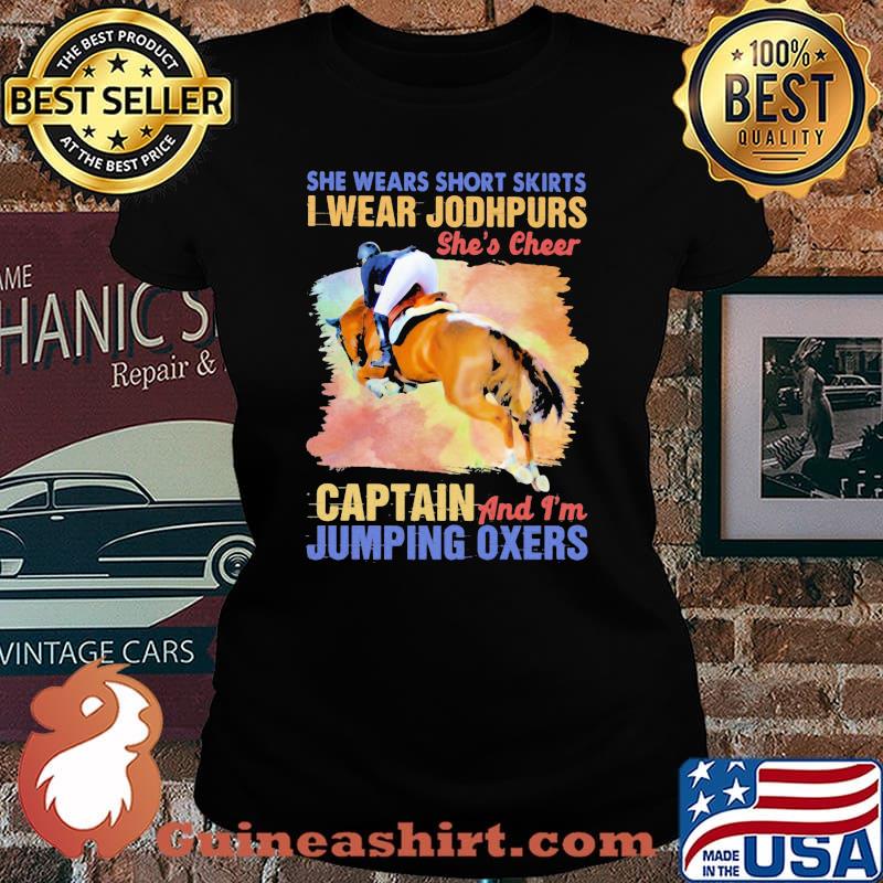 She Wears Short Skirts I Wear Jodhpurs She's Cheer Captain And I'm Jumping Oxers Shirt Laides tee