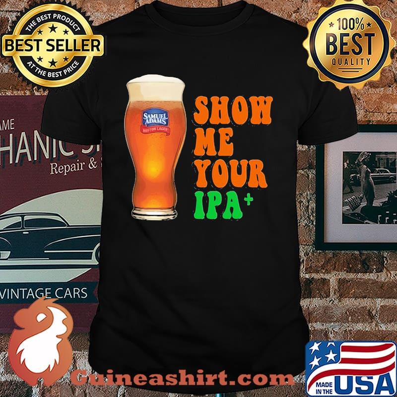Show Me You Ipa Beer Shirt