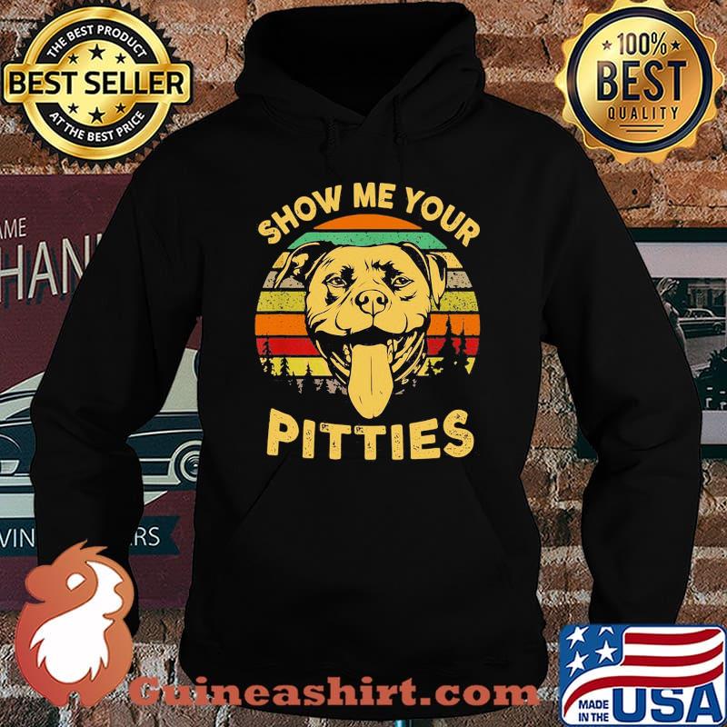 Show Me Your Pitties Pitbull Bully & Bull Dog Lovers Vintage Shirt Hoodie