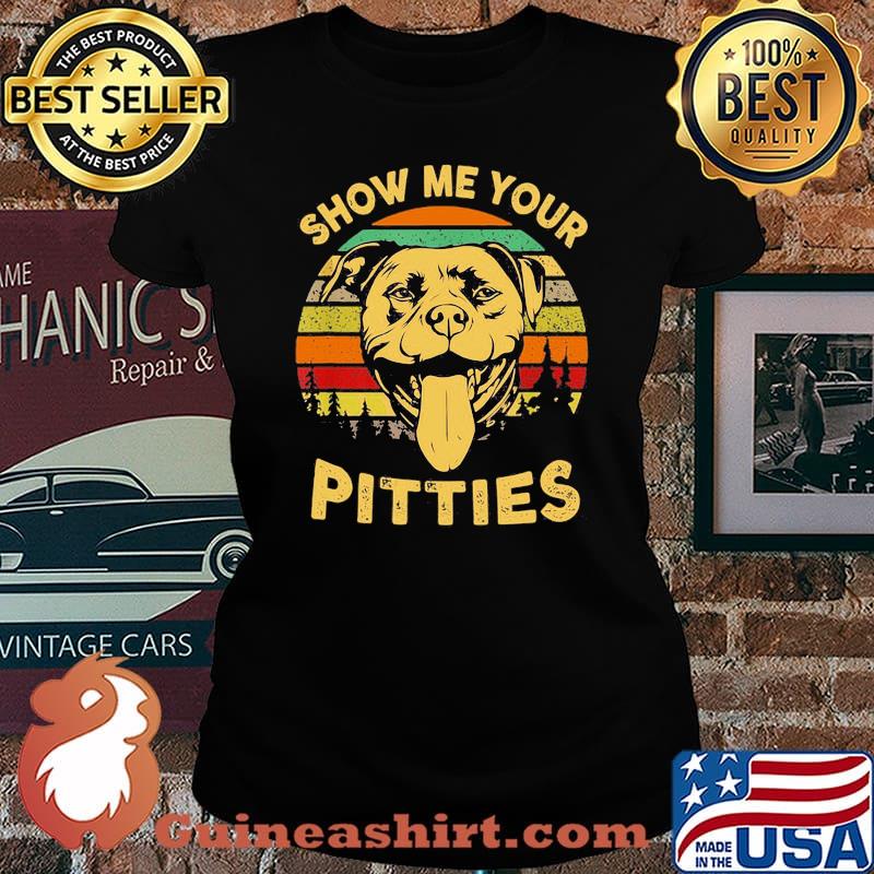 Show Me Your Pitties Pitbull Bully & Bull Dog Lovers Vintage Shirt Laides tee
