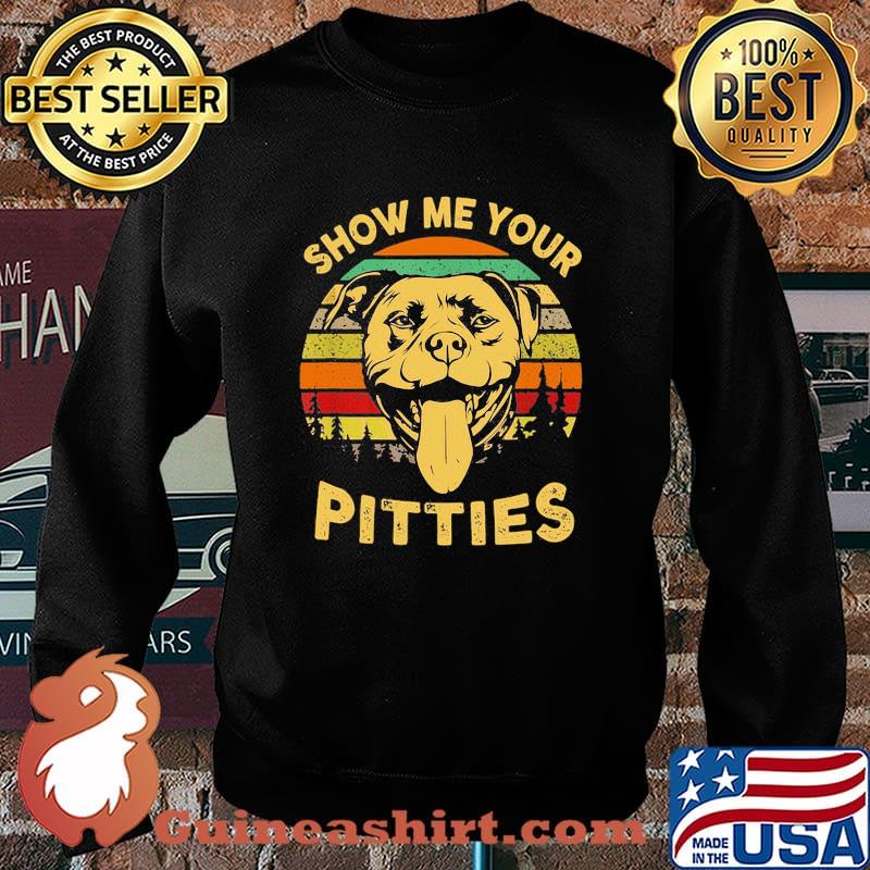 Show Me Your Pitties Pitbull Bully & Bull Dog Lovers Vintage Shirt Sweater