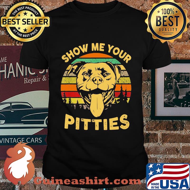Show Me Your Pitties Pitbull Bully & Bull Dog Lovers Vintage Shirt