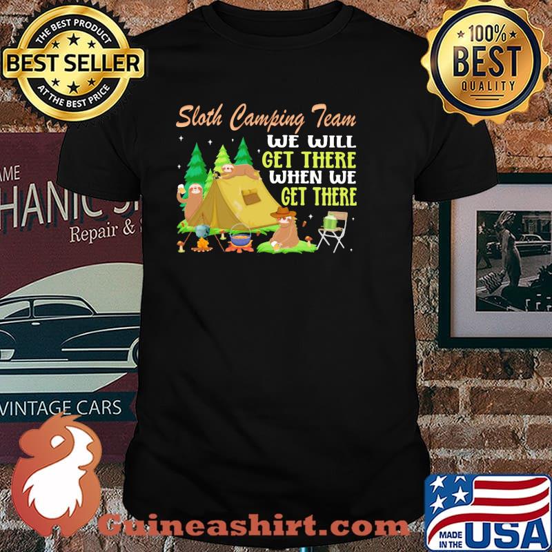 Sloth Camping Team We will get there when we get there Shirt
