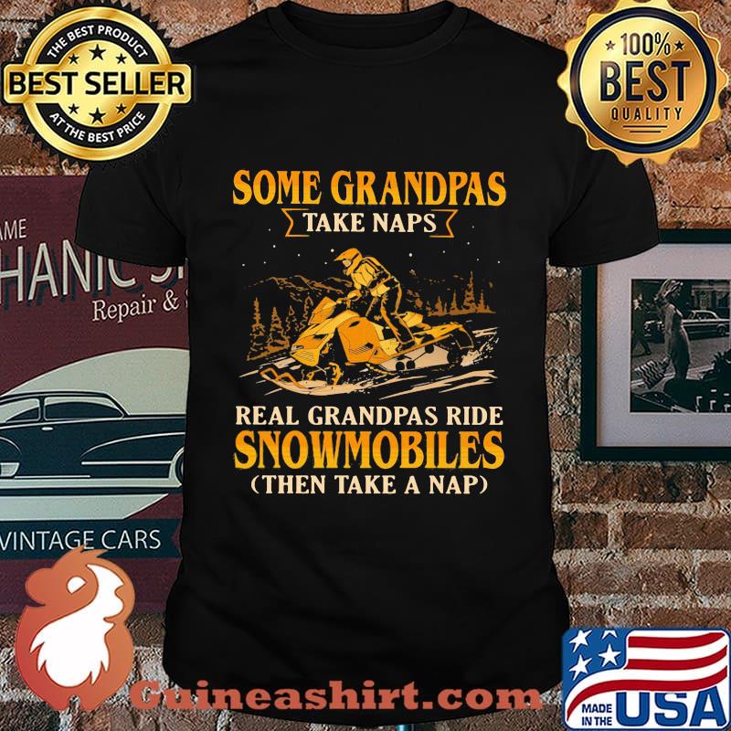 Snowmobile Some grandpas take naps real grandpas ride snowmobiles shirt