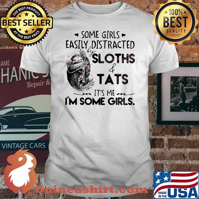 Some Girls Easily Distracted Sloth And Tats It's Me I;m Some Girls Shirt