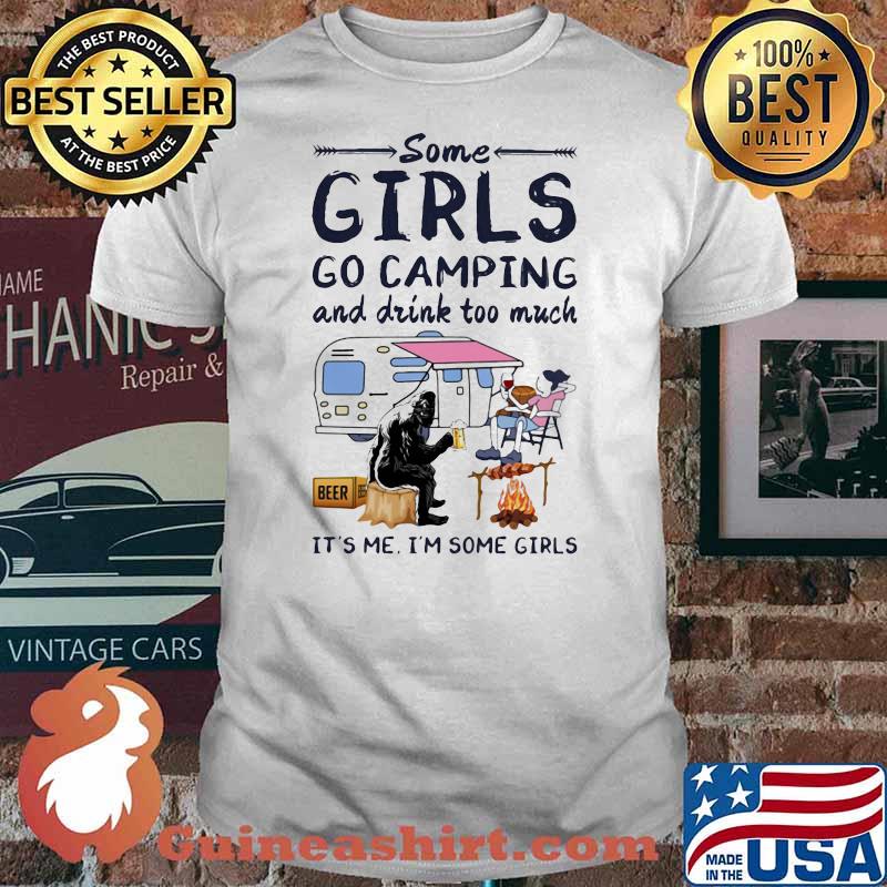 Some Girls Go Camping And Drink Too Much It's Me I'm Some Girls Beer And Wine Shirt
