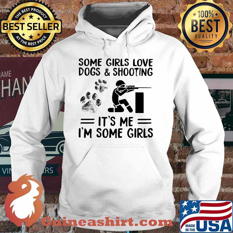 Some Girls Love Dogs And Shooting It's Me I'm Some Girls Shirt Hoodie