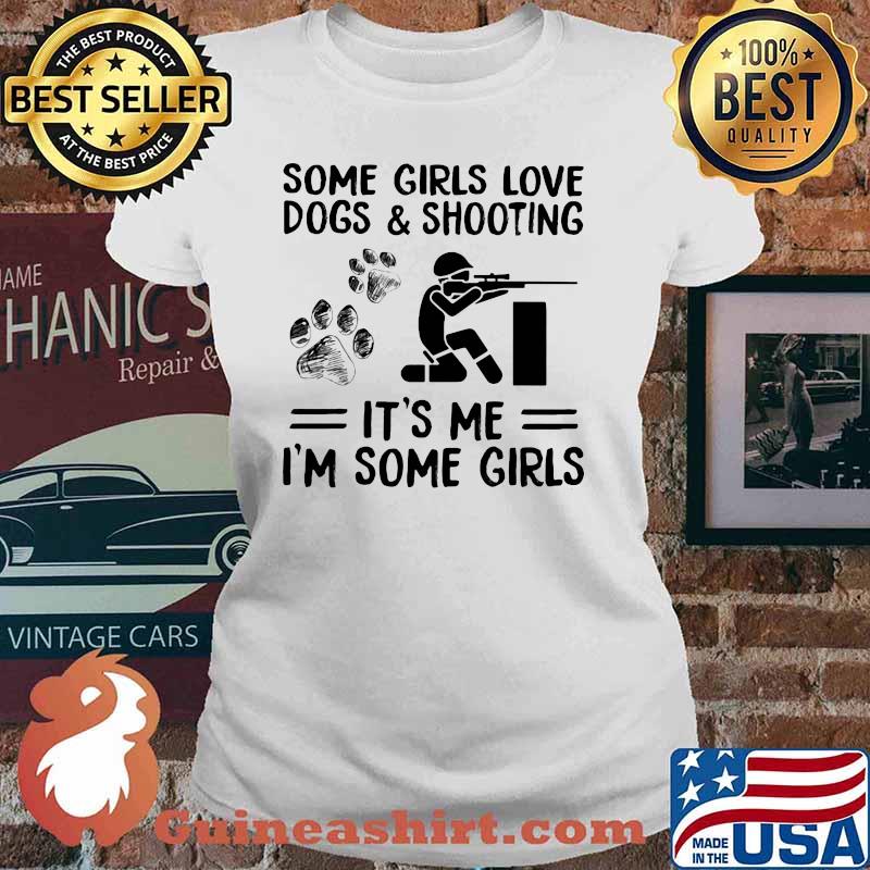 Some Girls Love Dogs And Shooting It's Me I'm Some Girls Shirt Ladies tee