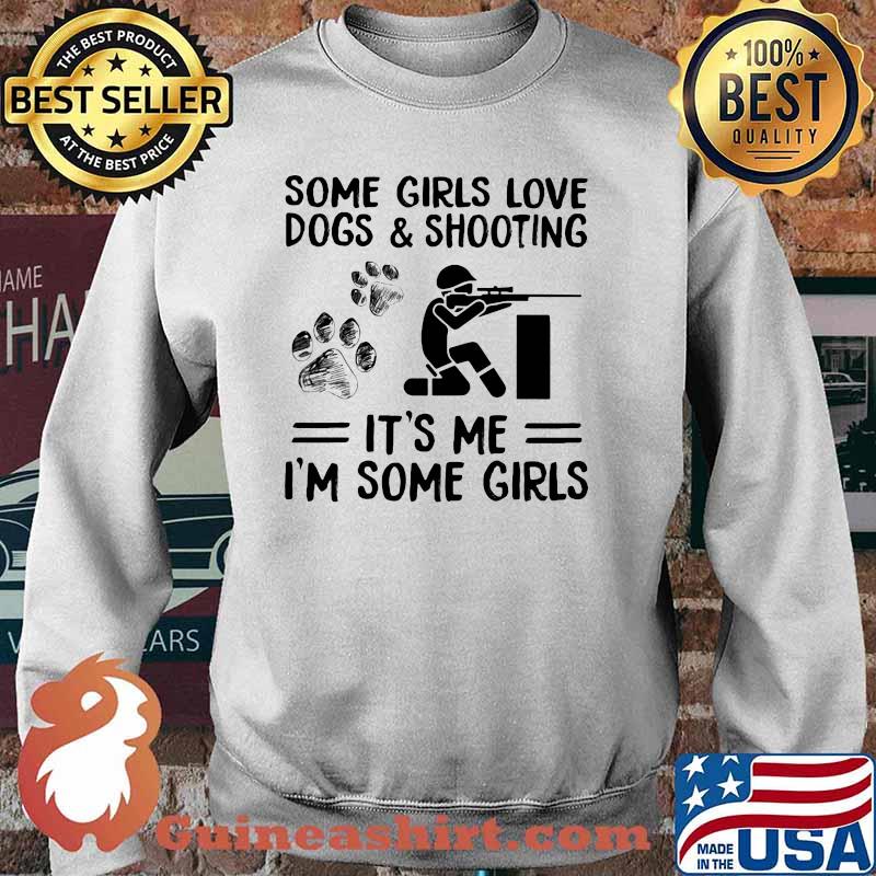 Some Girls Love Dogs And Shooting It's Me I'm Some Girls Shirt Sweater