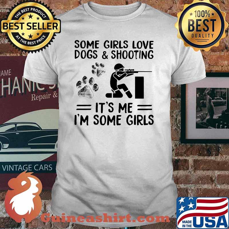 Some Girls Love Dogs And Shooting It's Me I'm Some Girls Shirt