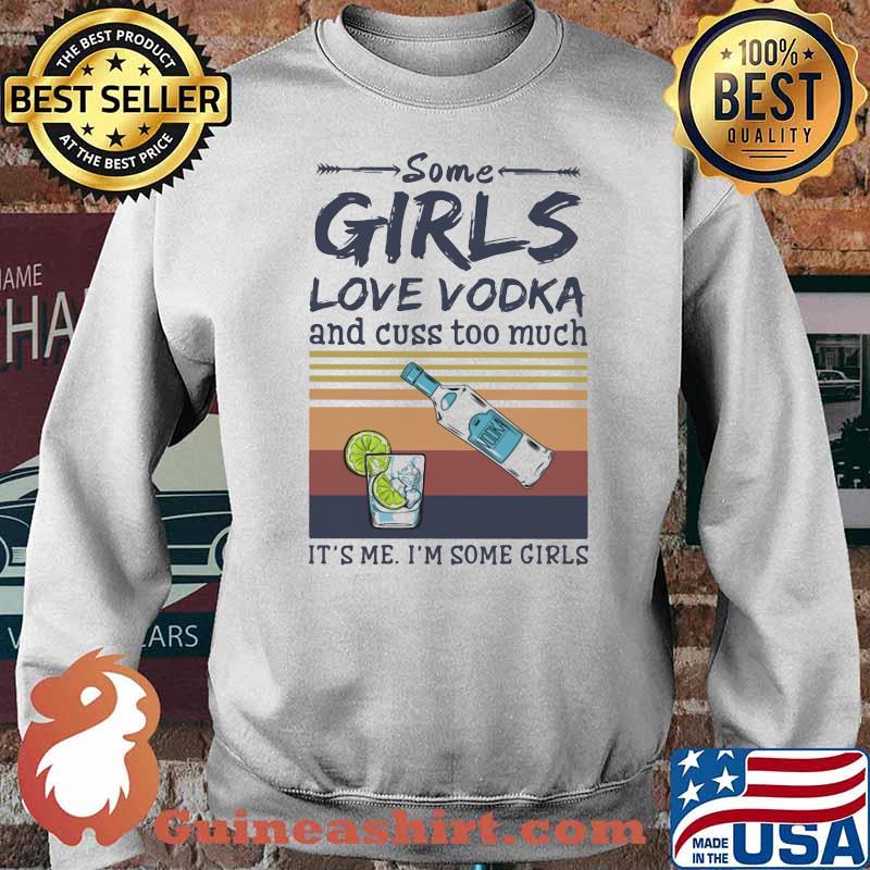 Some Girls Love Vodka And Cuss Too Much It's Me I'm Some Girls Shirt Sweater
